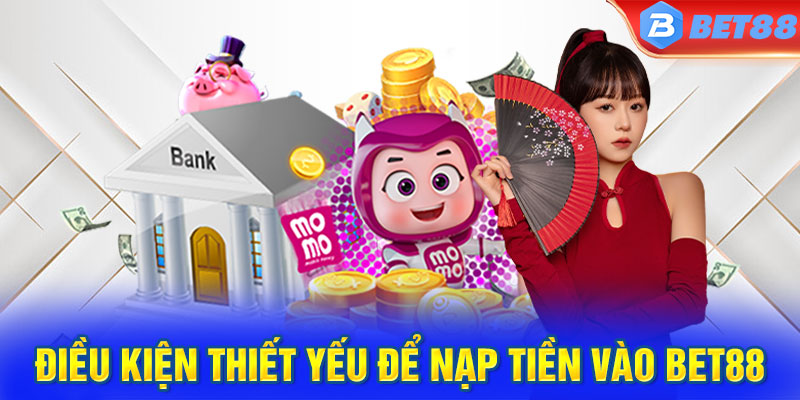 Điều kiện thiết yếu để nạp tiền vào BET88