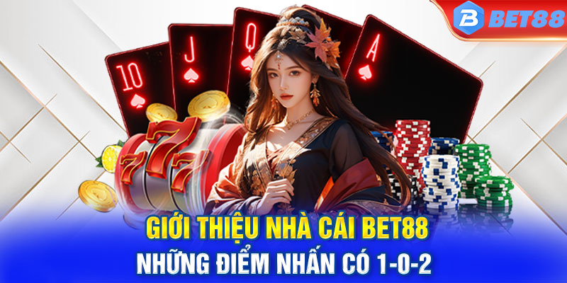 Giới thiệu nhà cái BET88 những điểm nhấn có 1-0-2