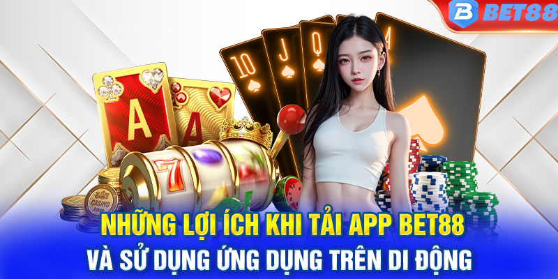 Những lợi ích khi tải app Bet88 và sử dụng ứng dụng trên di động